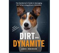 Dirt and Dynamite: The Gentleman's Guide to Managing the Terrier’s Magnificent Obsession