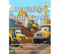 Dirt Diggers & Happy Trucks: A Construction Coloring Book for Toddlers Ages 2-5: Smiling Excavators, Bulldozers, Dump Trucks, and Cranes Working Together in Fun Coloring Pages for Little Builders!