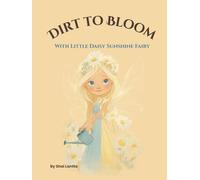 Dirt To Bloom: With Little Daisy Sunshine Fairy