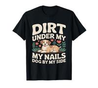 Dirt Under My Nails Dog by My Side T-Shirt
