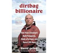 Dirtbag Billionaire: How Yvon Chouinard Built Patagonia, Made a Fortune, and Gave It All Away