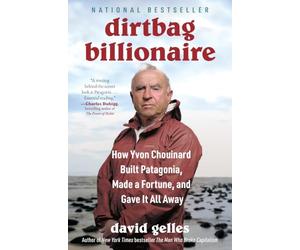 Dirtbag Billionaire: How Yvon Chouinard Built Patagonia, Made a Fortune, and Gave It All Away