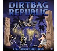 Dirtbag Republic - Tear Down Your Idols