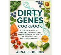 Dirty Genes Cookbook: A Complete Guide to Cleansing Your Genes and Transforming Your Health Through Delicious and Targeted Recipes