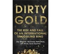 Dirty Gold by Kyra Gurney Jay Weaver Nicholas Nehamas Jim Wyss Kyra Gurney (Auteur)