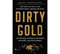 Dirty Gold The Rise and Fall of an International Smuggling Ring by Jay Weaver & Nicholas Nehamas & Jim Wyss & Kyra Gurney Jay Weaver Nicholas Nehamas Jim Wyss Kyra Gurney (Auteur)