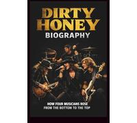DIRTY HONEY BIOGRAPHY: HOW FOUR MUSICIANS ROSE FROM THE BOTTOM TO THE TOP