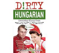 Dirty Hungarian: Everyday Slang from "What's Up?" to "F*%# Off!"
