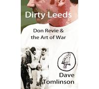Dirty Leeds: Don Revie & the Art of War