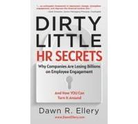 Dirty Little Hr Secrets: Why Companies Are Losing Billions On Employee Engagement And How You Can Turn It Around