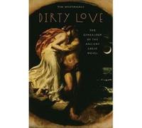 Dirty Love: The Genealogy of the Ancient Greek Novel (Onassis Series in Hellenic Culture) - [Livre en VO] Tim Whitmarsh (Auteur)