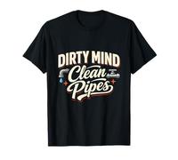 Dirty Mind Clean Pipes | Humour de Nettoyage des canalisations T-Shirt