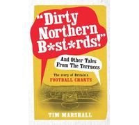Dirty Northern B*st*rds! and Other Tales from the Terraces: The Story of Britain's Football Chants