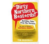 Dirty Northern Bstrds And Other Tales From The Terraces by Tim Marshall Tim Marshall (Auteur)