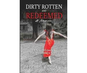 Dirty Rotten and Redeemed: A farm girl's journey from brainwashed to beloved