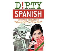 Dirty Spanish: Third Edition: Everyday Slang from "What's Up?" to "F*%# Off!"