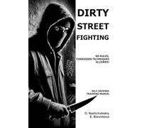 Dirty Street Fighting: No Rules, Forbidden Techniques Allowed! Self-Defense Training Manual.