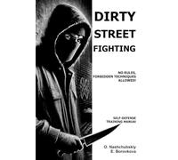 Dirty Street Fighting: No Rules, Forbidden Techniques Allowed! Self-Defense Training Manual.