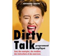 Dirty Talk proprement expliqué: Avec des exemples, des modèles, des instructions et des exercices.