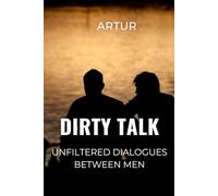 Dirty Talk: Unfiltered Dialogues Between Men