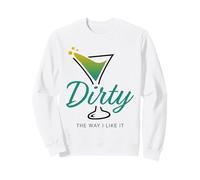 Dirty The Way I Like It Funny Dirty Martini Drink Happy Hour Sweatshirt