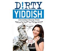 Dirty Yiddish: Everyday Slang from "What's Up?" to "F*%# Off!".