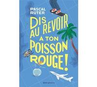 Dis au revoir à ton poisson rouge ! Pascal Ruter (Auteur)