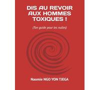 DIS AU REVOIR AUX HOMMES TOXIQUES: (Ton guide pour les nulles)