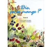 Dis, ça se mange ?: Tome 2, Fruits et baies sauvages, comestibles et toxiques