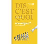 Dis, C'est Quoi Une Religion ?