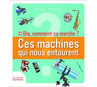 Dis, comment ça marche?: Ces machines qui nous entourent
