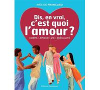 Dis, en vrai, c'est quoi l'amour ? - Nouvelle édition Nouvelle édition revue et enrichie - Inès DE FRANCLIEU - Emmanuel Eds De L' - broché - Document jeunesse dès 6 ans