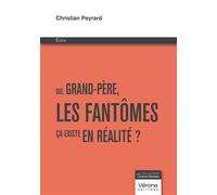 Dis, Grand-Père, les fantômes ça existe en réalité ? - Christian Peyrard - Verone Eds - broché - Essai