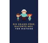 Dis Grand-Père, raconte-moi ton histoire - Journal Mémoires Guidé pour petits-enfants et générations suivantes: Interview sur les différentes périodes ... recettes familiales, album photo...