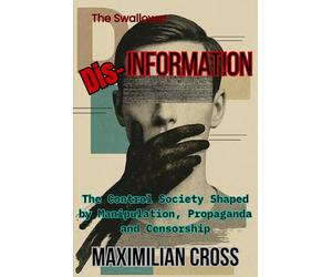 Dis-Information: The Control Society Shaped by Manipulation, Propaganda and Censorship