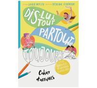 Dis-Lui Tout, Partout, Toujours - Cahier D'activités
