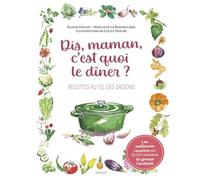 Dis, Maman, c'est quoi le dîner ? – Recettes au fil des saisons