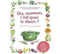 Dis, Maman, c'est quoi le dîner ? recettes au fil des saisons