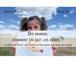 Dis maman, comment on fait les bébés ?: La PMA avec don(s), des mamans et des papas, expliquée aux enfants