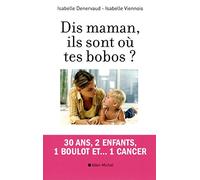 Dis maman, ils sont où tes bobos ? 30 ans, 2 enfants, 1 boulot et... 1 cancer - Isabelle Denervaud - Albin Michel - broché - Récit