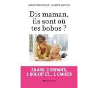 Dis maman, ils sont où tes bobos ? 30 ans, 2 enfants, 1 boulot et... 1 cancer - Isabelle Denervaud - Albin Michel - broché - Récit