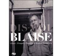 DIS-MOI, BLAISE - LEGER, CHAGALL, PICASSO ET BLAISE CENDRARS