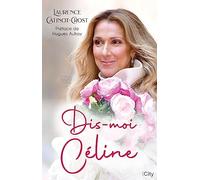 Dis-moi Céline: La biographie de Céline Dion