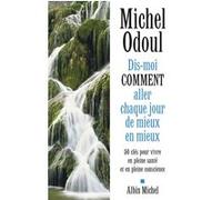 Dis-moi comment aller chaque jour de mieux en mieux Michel Odoul (Auteur)