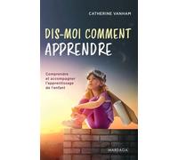 Dis-moi comment apprendre Comprendre et accompagner l'apprentissage de l'enfant - Catherine Vanham - Mardaga - broché - Essai