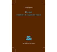 Dis-moi comment tu traduis les poètes Les Avis ou Les Présents d’un latiniste - Pierre Laurens - Belles Lettres - broché - Témoignage