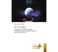 Dis-moi papa Comment concilier la pensée scientifique avec la pensée de Dieu chez votre enfant ? - Alain Martial Tchuente - Croix Du Salut - Poche - Essai