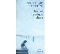 Dis-moi quelque chose Guillaume Le Touze (Auteur)