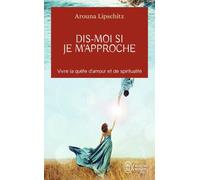 Dis-moi si je m'approche: Vivre la quête d'amour et de spiritualité