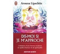 Dis-moi si je m'approche : L'initiation d'une femme moderne en quête d'amour et de spiritualité de Arouna Lipschitz (2006) Poche
